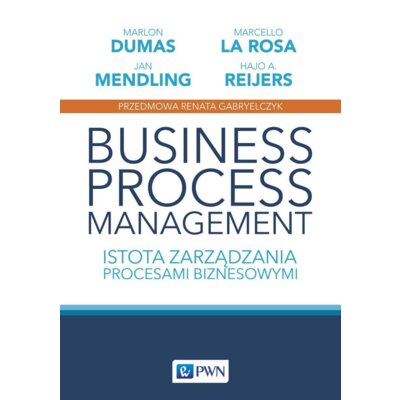 Business Process Management. Istota zarządzania procesami biznesowymi Praca zbiorowa