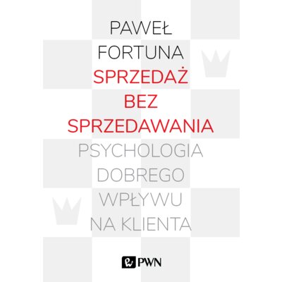 Sprzedaż bez sprzedawania. Psychologia dobrego wpływu na klienta Paweł Fortuna
