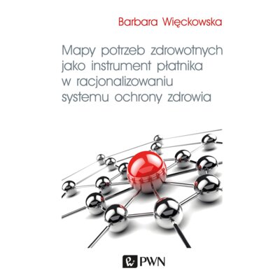 Mapy potrzeb zdrowotnych jako instent płatnika w racjonalizowaniu systemu ochrony zdrowia Barbara Więckowska
