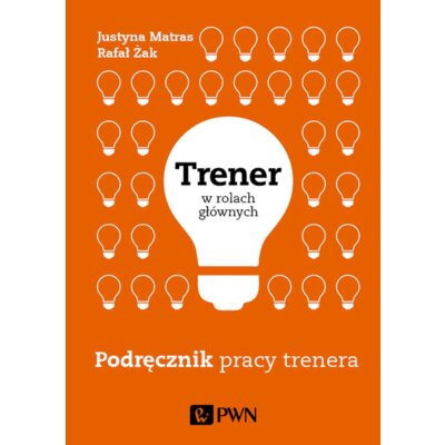 Trener w rolach głównych. Podręcznik pracy trenera Rafał Żak