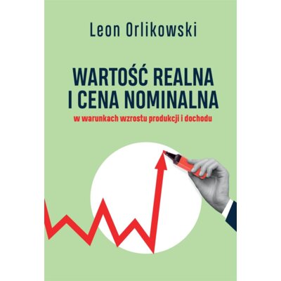 Wartość realna i cena nominalna w warunkach wzrostu produkcji i dochodu Leon Orlikowski