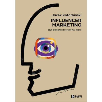 Influencer marketing. Czyli ekonomia twórców XXI wieku Jacek Kotarbiński