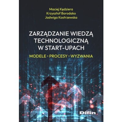 Zarządzanie wiedzą technologiczną w start-upach. Modele, procesy, wyzwania Borodako Krzy
