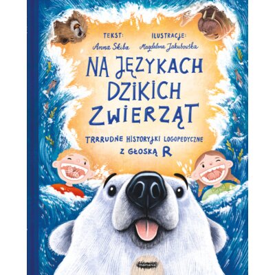 Na językach dzikich zwierząt. Trrrudne historyjki logopedyczne z głoską R Anna Skiba