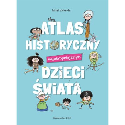 Atlas historyczny najokropniejszych dzieci świata Mikel Valverde
