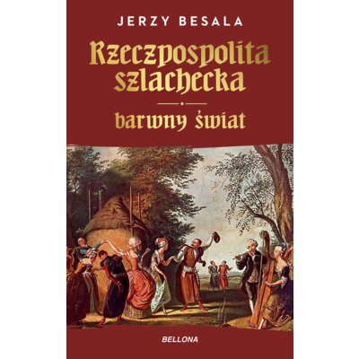Rzeczpospolita szlachecka. Barwny 艣wiat Jerzy Besala