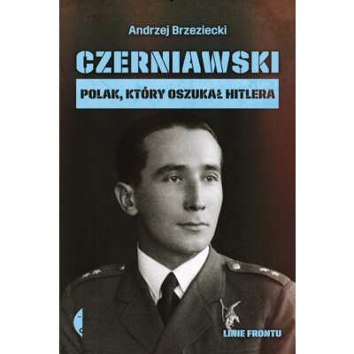 Czerniawski. Polak, który oszukał Hitlera Andrzej Brzeziecki