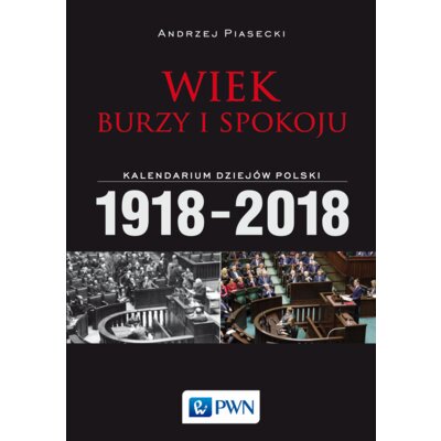Wiek burzy i spokoju. Kalendarium dziejów Polski 1918-2018 Andrzej Piasecki