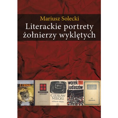 Literackie portrety żołnierzy wyklętych Mariusz Solecki