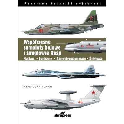 Współczesne samoloty bojowe i śmigłowce Rosji. Myśliwce • Bombowce • Samoloty rozpoznawcze • Śmigłow Ryan Cunningham