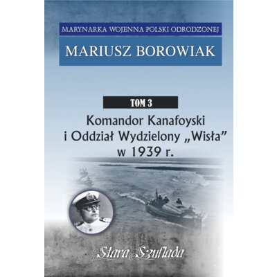 Komandor Kanafoyski i Oddział Wydzielony "Wisła" w 1939 r. Mariusz Borowiak