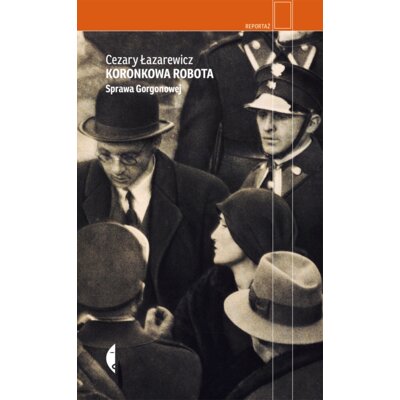 Koronkowa robota. Sprawa Gorgonowej Cezary Łazarewicz