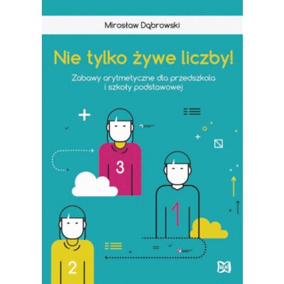 Nie tylko żywe liczby. Zabawy arytmetyczne dla przedszkola i szkoły podstawowej Mirosław Dąbrowski