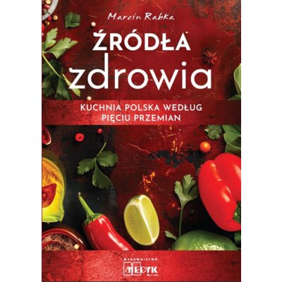 Źródła zdrowia. Kuchnia polska według Pięciu Przemian Marcin Rabka