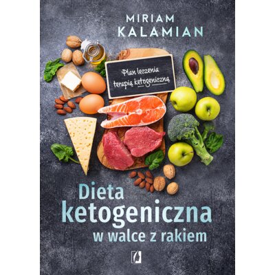 Dieta ketogeniczna w walce z rakiem. Plan leczenia terapią ketogeniczną Miriam Kalamian