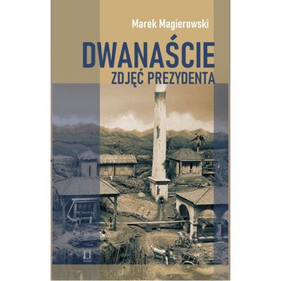 Dwanaście zdjęć prezydenta Marek Magierowski