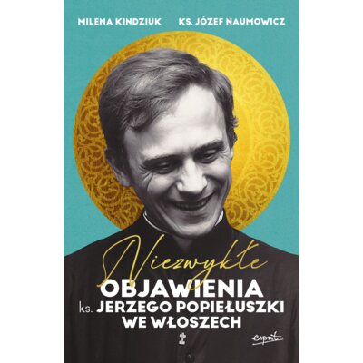 Niezwykłe objawienia ks. Jerzego Popiełuszki we Włoszech Milena Kindziuk
