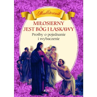 Miłosierny jest Bóg i łaskawy PROŚBY O POJEDNANIE I WYBACZENIE MODLITEWNIK Hubert Wołącewicz