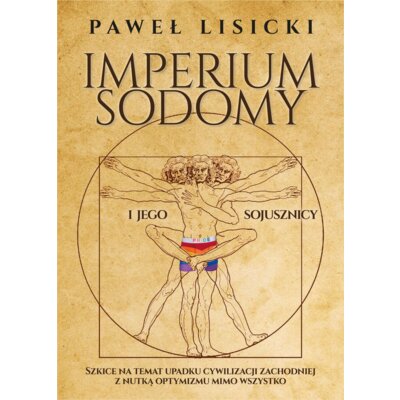 Imperium Sodomy i jego sojusznicy. Szkice na temat upadku cywilizacji zachodniej z nutką optymizmu mimo wszystko Paweł Lisicki