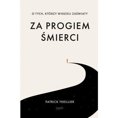 Za progiem śmierci. O tych, którzy widzieli zaświaty Patrick Theillier