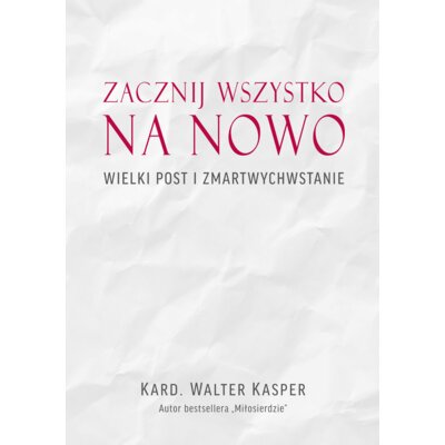 Zacznij na nowo Wielki Post i Zmartwychwstanie Walter Kasper