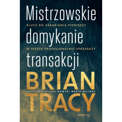 Mistrzowskie domykanie transakcji. Klucz do zarabiania pieniędzy w sferze profesjonalnej sprzedaży Brian Tracy