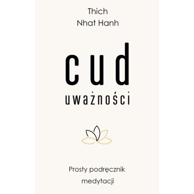 Cud uważności. Prosty podręcznik medytacji Thich Nhat Hanh