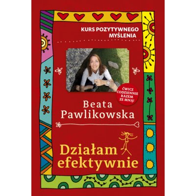 Kurs pozytywnego myślenia. Działam efektywnie Beata Pawlikowska