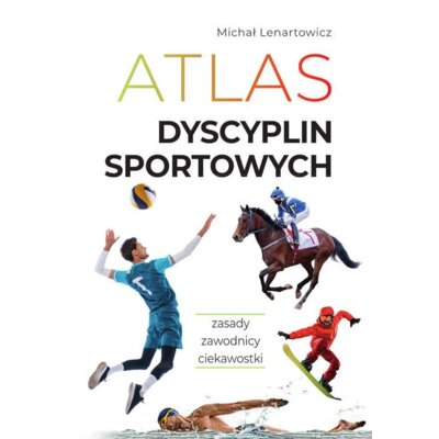 Atlas dyscyplin sportowych. Zasady. Zawodnicy. Ciekawostki Michał Lenartowicz