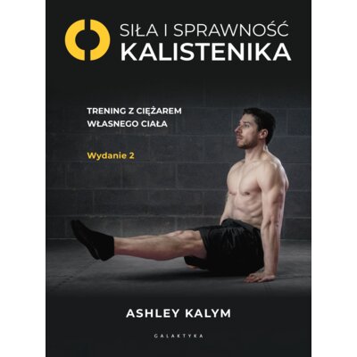 Siła i sprawność - kalistenika. Trening z ciężarem własnego ciała Ashley Kalym