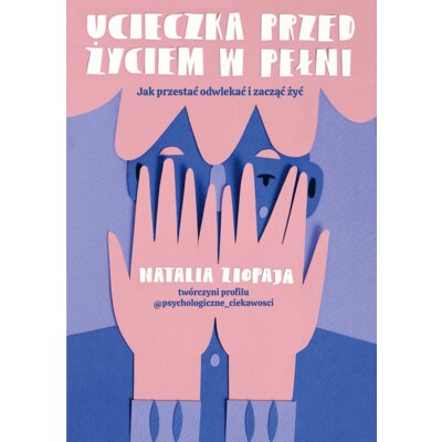 Ucieczka przed życiem w pełni. Jak przestać odwlekać i zacząć żyć Natalia Ziopaja