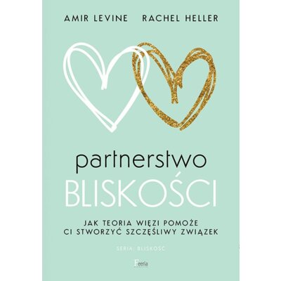 Partnerstwo bliskości. Jak teoria więzi pomoże ci stworzyć szczęśliwy związek Rachel Heller