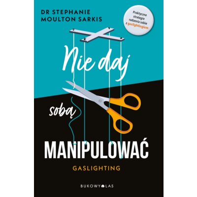 Nie daj sobą manipulować. Gaslighting Stephanie Moulton Sarkis