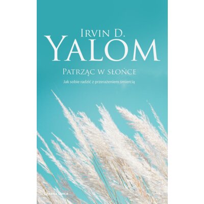 Patrząc w słońce. Jak sobie radzić z przerażeniem śmiercią Irvin D. Yalom