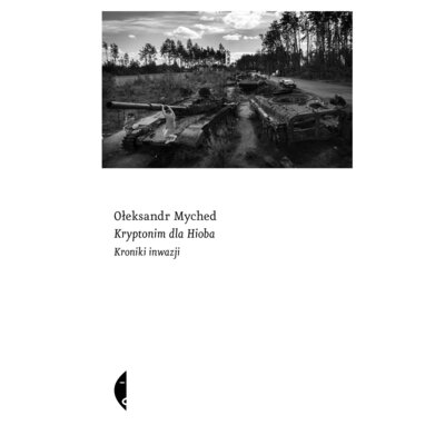 Kryptonim dla Hioba. Kroniki inwazji Ołeksandr Myched