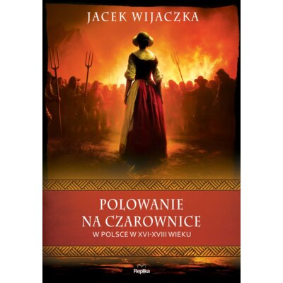 Panie na czarownice w Polsce w XVI–XVIII wieku Jacek Wijaczka