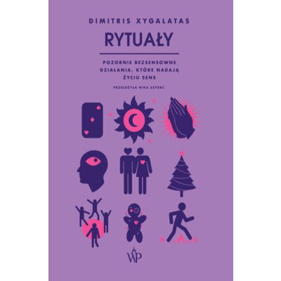 Rytuały. Pozornie bezsensowne czynności, które nadają życiu sens Dimitris Xygalatas