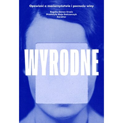 Wyrodne. Opowieść o macierzyństwie i poczuciu winy Begona Gomez Urzaiz