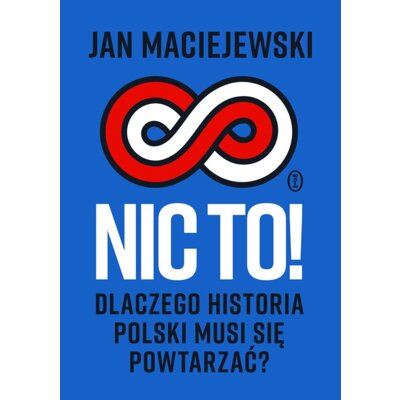 Nic to! Dlaczego historia Polski musi się powtarzać? Jan Maciejewski