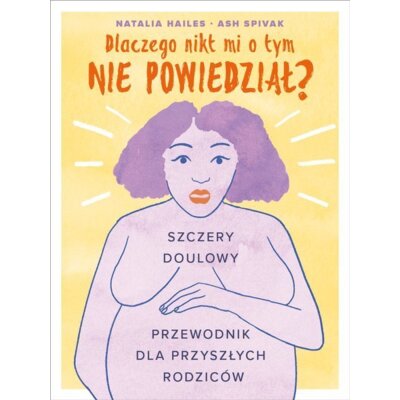 Dlaczego nikt mi o tym nie powiedział? Szczery doulowy przewodnik dla przyszłych rodziców Ash Spivak