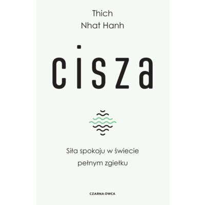 Cisza. Siła spokoju w świecie pełnym zgiełku Thich Nhat Hanh