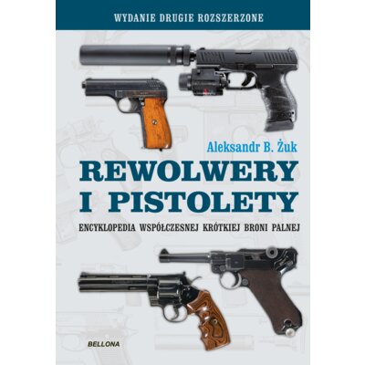 Rewolwery i pistolety. Encyklopedia współczesnej krótkiej broni palnej B Aleksandr Żuk