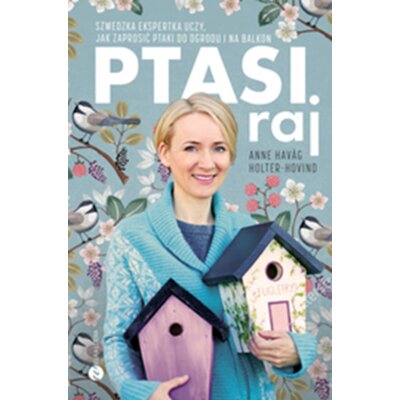 Ptasi raj. Jak urządzić ogród i balkon pełne ptasiego śpiewu Anne Havåg Holter-Hovind