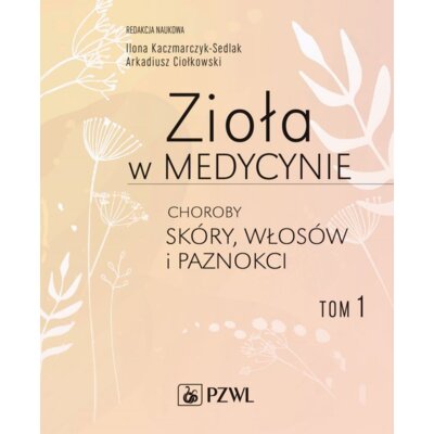 Zioła w medycynie. Choroby skóry, włosów i paznokci. Tom 1 Ilona Kaczmarczyk-Sedlak