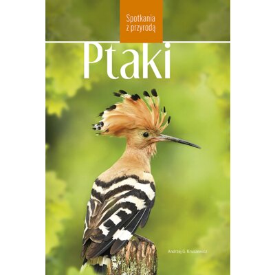 Ptaki w Polsce. Spotkania z przyrodą Andrzej Kruszewicz