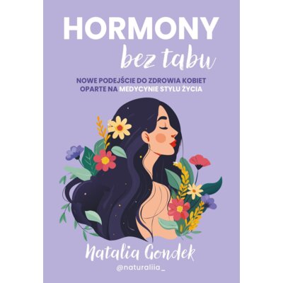 Hormony bez tabu. Nowe podejście do zdrowia kobiet oparte na medycynie stylu życia Natalia Gondek