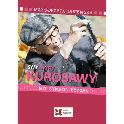 Sny Akiry Kurosawy. Mit, symbol, rytuał Małgorzata Tasiemska