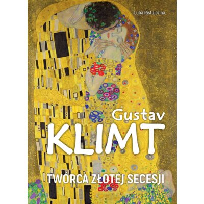 Gustav Klimt. Twórca złotej secesji Luba Ristujczina