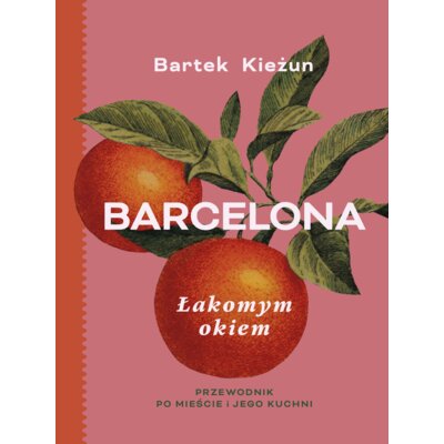 Barcelona. Łakomym okiem. Przewodnik po mieście i jego kuchni Bartek Kieżun