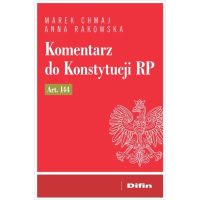 Komentarz do Konstytucji RP art. 144 Anna Rakowska